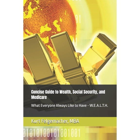 Concise Guides for Personal Finance Concise Guide to Wealth, Social Security, and Medicare: What Everyone Always Like to Have - W.E.A.L.T.H., (Paperback)