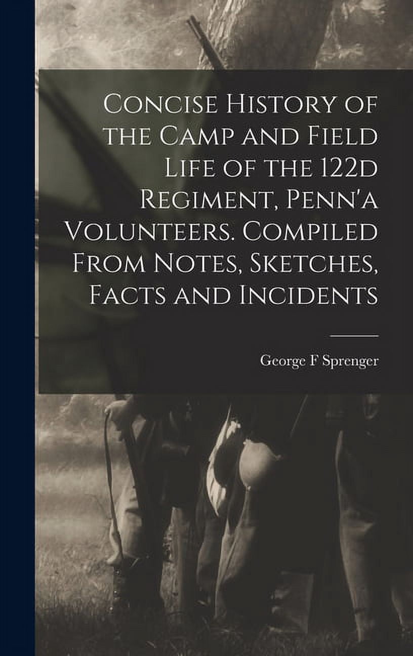 Concise History of the Camp and Field Life of the 122d Regiment, Penn'a Volunteers. Compiled From Notes, Sketches, Facts and Incidents (Hardcover)
