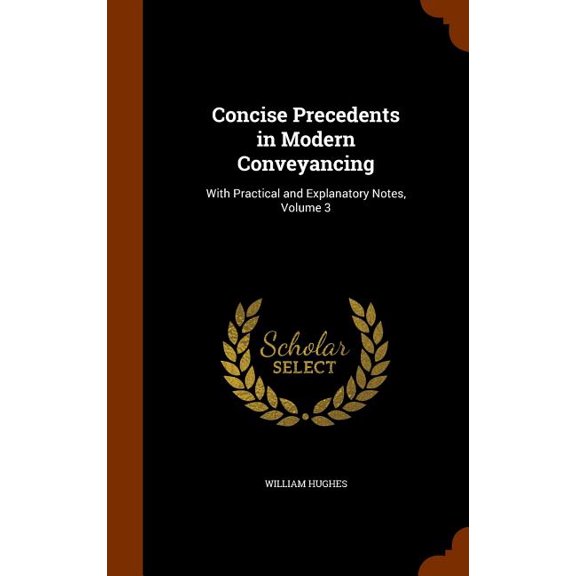 Concise Precedents in Modern Conveyancing : With Practical and Explanatory Notes, Volume 3 (Hardcover)