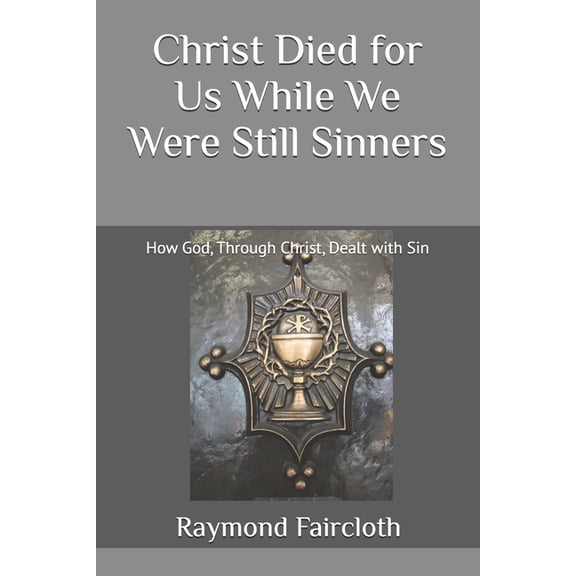 Concise Studies in the Scriptures Christ Died for Us While We Were Still Sinners: How God, Through Christ, Dealt with Sin, Book 12, (Paperback)