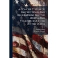 thumbnail image 1 of A Concise System Of Instructions And Regulations For The Militia And Volunteers Of The United States : Comprehending The Exercises And Movements Of The Infantry ... Calvary And Artillery: Together With The Manner Of Doing Duty In Garrison ... And The (Paperback), 1 of 1