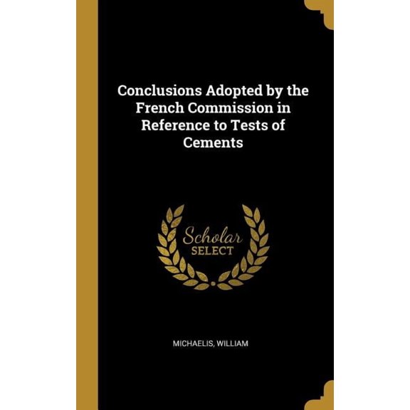 Conclusions Adopted by the French Commission in Reference to Tests of Cements (Hardcover)