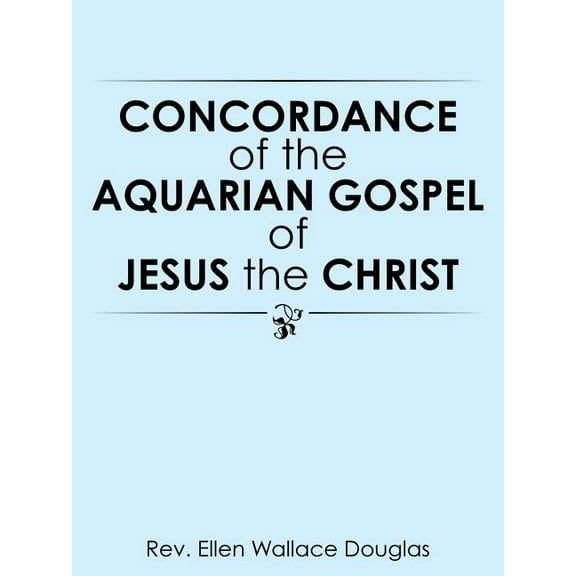 Concordance of the Aquarian Gospel of Jesus the Christ Paperback 1490770372 9781490770376 Rev. Ellen Wallace Douglas