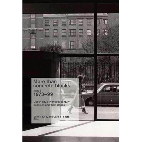More Than Concrete Blocks: Dublin Citys C20th Buildings and their Stories: More Than Concrete Blocks : Dublin Citys Twentieth-Century Buildings and Their Stories, Volume III, 19731999 (Series #3) (Paperback)