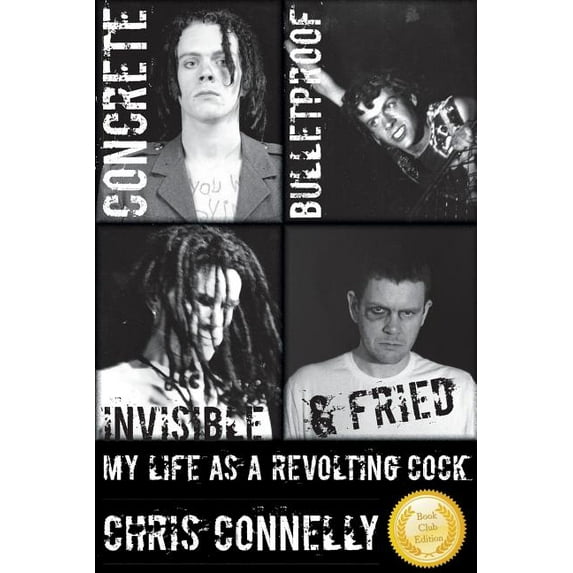 Concrete, Bulletproof, Invisible & Fried: My Life as a Revolting Cock