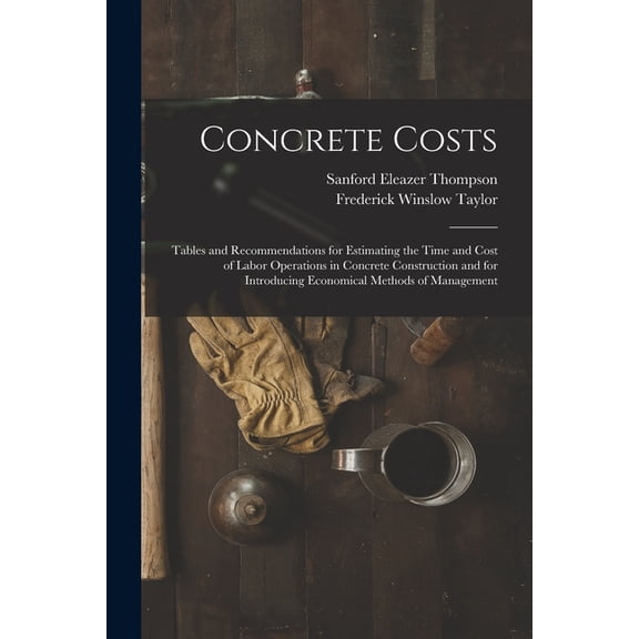 Concrete Costs: Tables and Recommendations for Estimating the Time and Cost of Labor Operations in Concrete Construction and for Introducing Economica