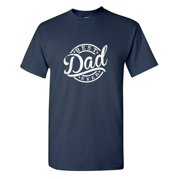 Best Dad Ever Novelty Humor Graphic Tee Sarcastic Gift For Fathers Day Christmas Vacations Birthday Funny T Shirt