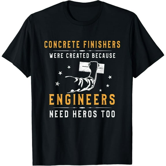 Concrete Finisher Were Created Because Engineers Need Heroes T-Shirt