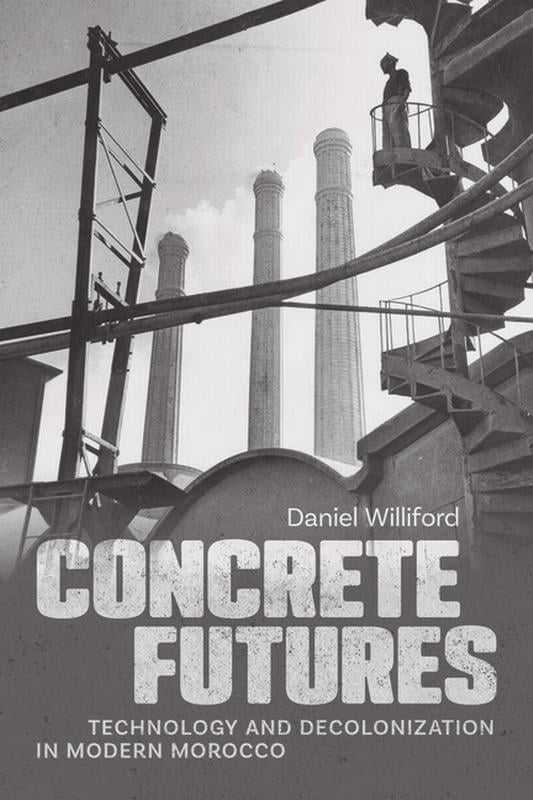 Concrete Futures: Technology and Decolonization in Modern Morocco, (Paperback)