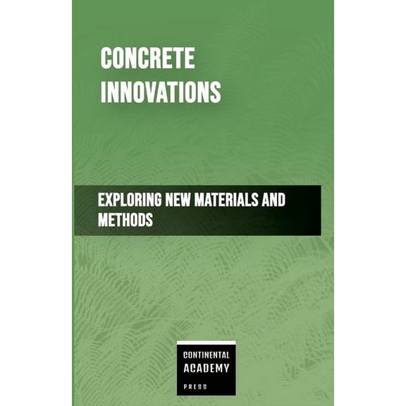 Concrete Innovations - Exploring New Materials and Methods, (Paperback)