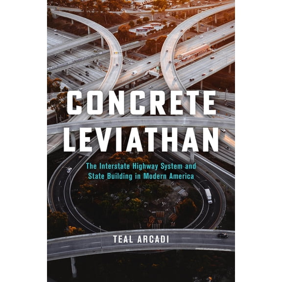Concrete Leviathan: The Interstate Highway System and State Building in Modern America, (Paperback)