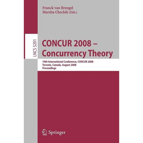 Concur 2008 - Concurrency Theory: 19th International Conference, Concur 2008, Toronto, Canada, August 19-22, 2008, Proce, (Paperback)