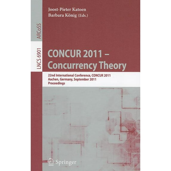 Concur 2011 -- Concurrency Theory: 22nd International Conference, Concur 2011, Aachen, Germany, September 6-9, 2011, Pro, (Paperback)