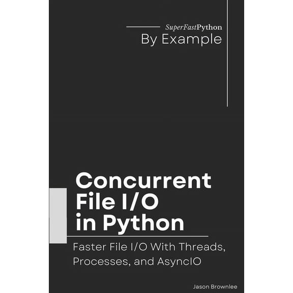 Python Concurrency by Example Concurrent File I/O in Python: Faster File I/O With Threads, Processes, and AsyncIO, Book 1, (Paperback)
