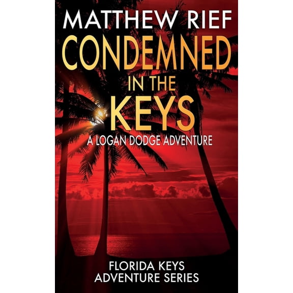 Condemned in the Keys: A Logan Dodge Adventure (Florida Keys Adventure Series Book 14) (Paperback) by Matthew Rief