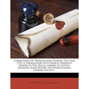 Conditions of Pennsylvania During the Year 1755 A Translation of a French Pamphlet Found in the Ducal Library at Gotha, Germany, Read Before the Penn Paperback
