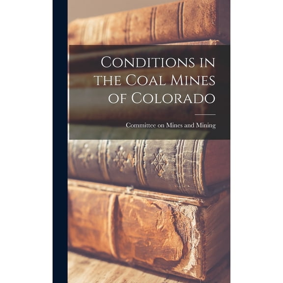 Conditions in the Coal Mines of Colorado (Hardcover)