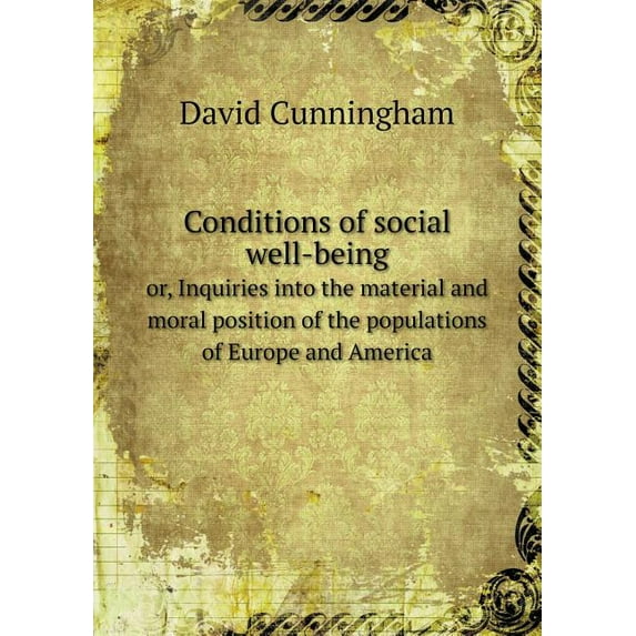 Conditions of social well-being or, Inquiries into the material and moral position of the populations of Europe and America (Paperback)
