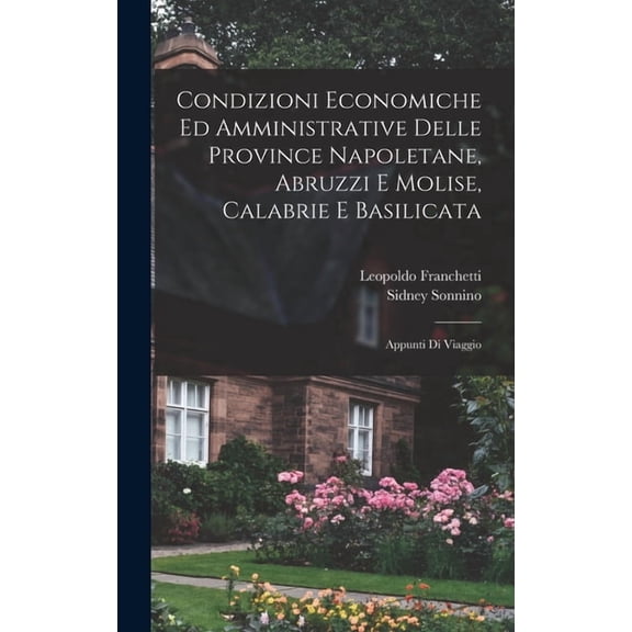 Condizioni economiche ed amministrative delle province napoletane, Abruzzi e Molise, Calabrie e Basilicata: Appunti di v, (Hardcover)