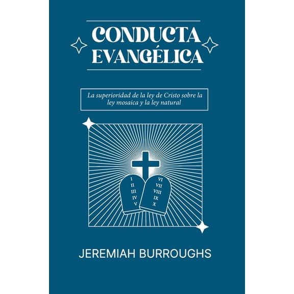 Conducta Evangelica: La superioridad de la ley de Cristo sobre la ley mosaica y la ley natural, (Paperback)