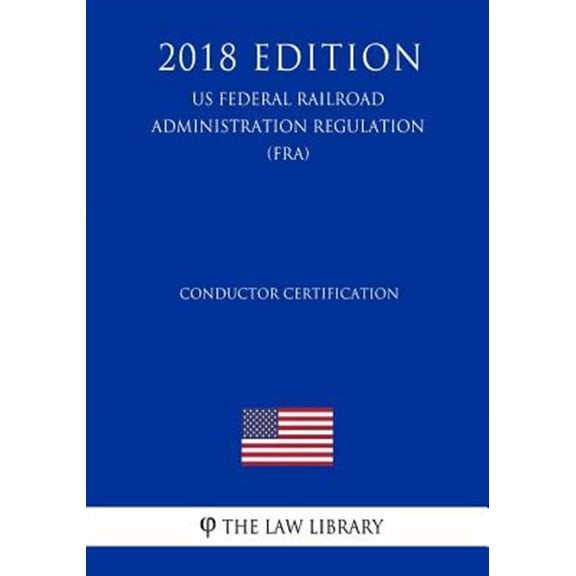 Conductor Certification (US Federal Railroad Administration Regulation) (FRA) (2018 Edition) (Paperback)