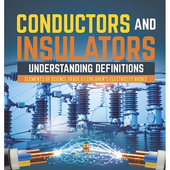 Conductors and Insulators: Understanding Definitions Elements of Science Grade 5 Children's Electricity Books, (Hardcover)