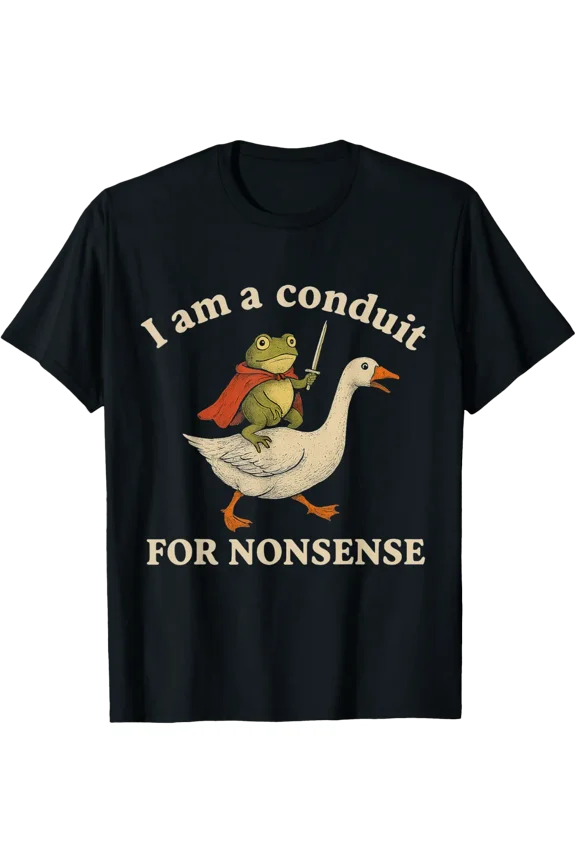 Conduit For Nonsense Toad Goose Meme T-Shirt