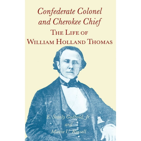 Confederate Colonel and Cherokee Chief: The Life of William Holland Thomas, (Paperback)