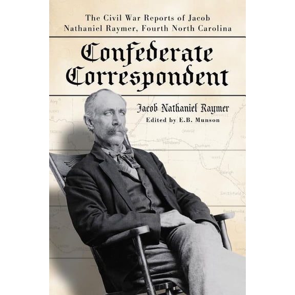 Confederate Correspondent: The Civil War Reports of Jacob Nathaniel Raymer, Fourth North Carolina, (Paperback)