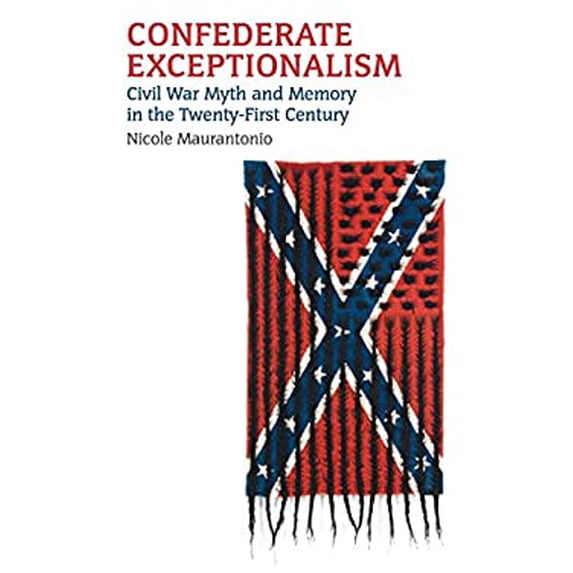 Pre-Owned Confederate Exceptionalism: Civil War Myth and Memory in the Twenty-First Century (Hardcover) 070062869X 9780700628698