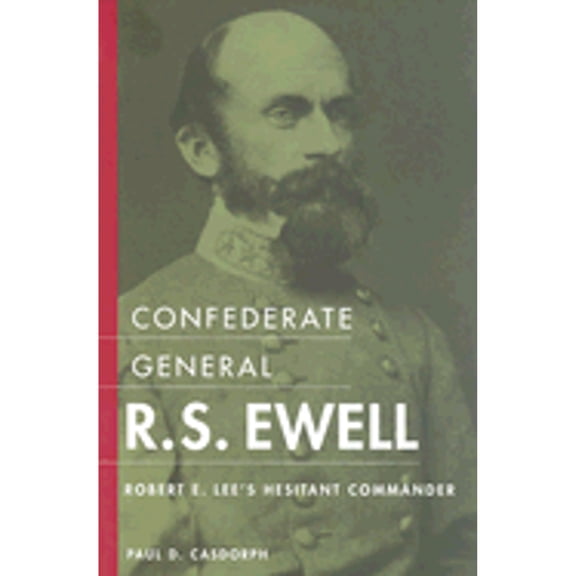 Confederate General R.S. Ewell : Robert E. Lee's Hesitant Commander (Hardcover)