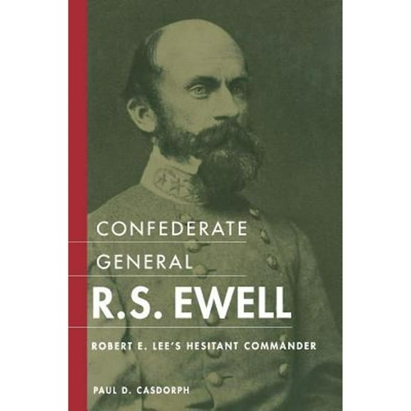 Pre-Owned Confederate General R.S. Ewell: Robert E. Lee's Hesitant Commander (Paperback 9780813160276) by Paul D Casdorph