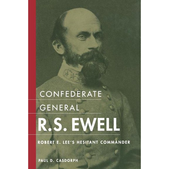 Confederate General R.S. Ewell: Robert E. Lee's Hesitant Commander, (Paperback)