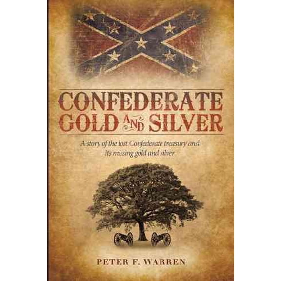 Confederate Gold and Silver: A story of the lost Confederate treasury and its missing gold and silver (Paperback)