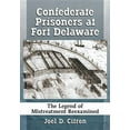 thumbnail image 1 of Confederate Prisoners at Fort Delaware: The Legend of Mistreatment Reexamined, (Paperback), 1 of 1
