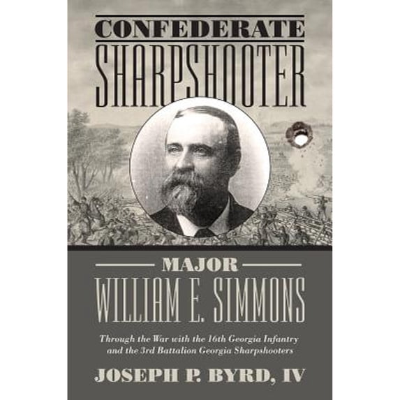 Confederate Sharpshooter Major William E. Simmons: Through the War with the 16th Georgia Infantry (Hardcover) by Joseph Byrd