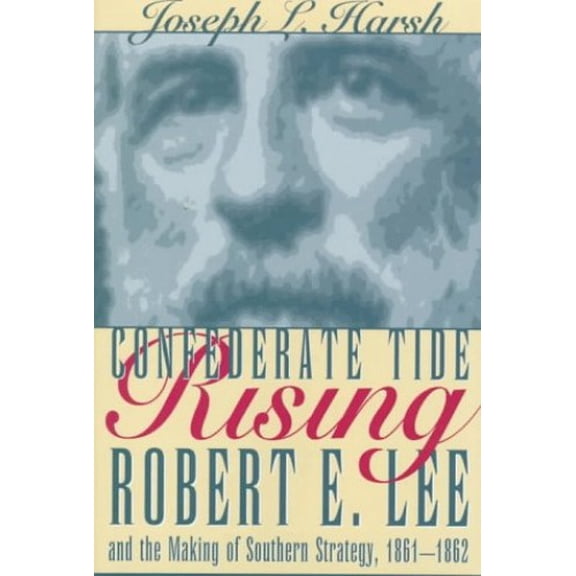 Pre-Owned Confederate Tide Rising: Robert E. Lee and the Making of Southern Strategy, 1861-1862 (Hardcover) 0873385802 9780873385800