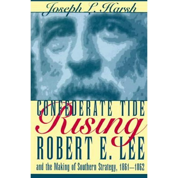 Pre-Owned Confederate Tide Rising: Robert E. Lee and the Making of Southern Strategy, 1861-1862 (Hardcover) 0873385802 9780873385800