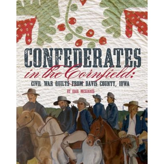 Confederates in the Cornfield : Civil War Quilts from Davis County, Iowa (Paperback)
