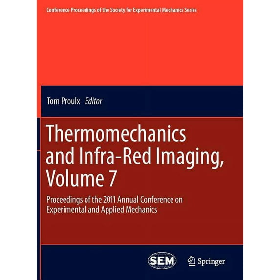 Conference Proceedings of the Society fo Thermomechanics and Infra-Red Imaging, Volume 7: Proceedings of the 2011 Annual Conference on Experimental and Applied M, Book 99999, (Hardcover)