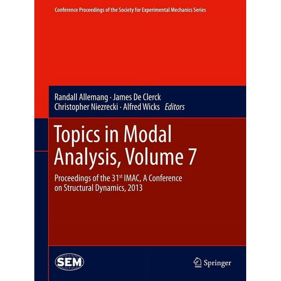 Conference Proceedings of the Society fo Topics in Modal Analysis, Volume 7: Proceedings of the 31st Imac, a Conference on Structural Dynamics, 2013, Book 45, (Hardcover)