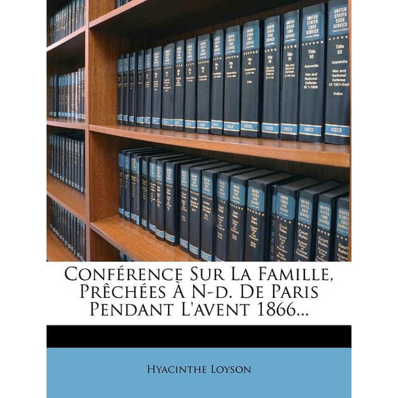 Conference Sur La Famille, Prechees A N-D. de Paris Pendant L'Avent 1866... (Paperback)