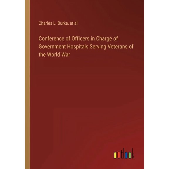 Conference of Officers in Charge of Government Hospitals Serving Veterans of the World War (Paperback)
