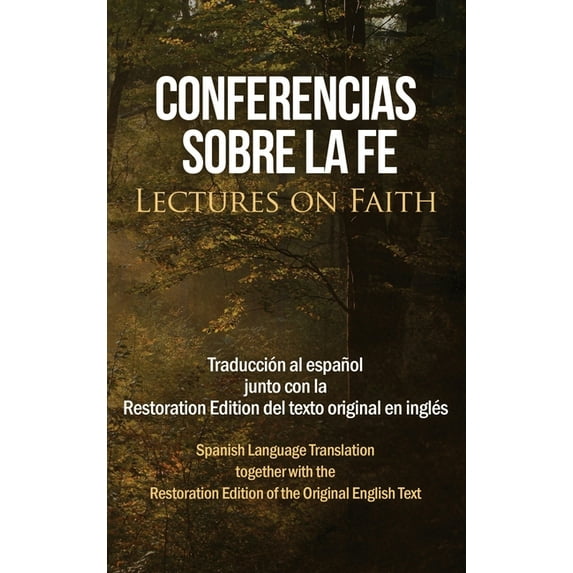 Conferencias sobre la fe (Lectures on Faith): Traducción al español junto con la Restoration Edition del texto original , (Hardcover)