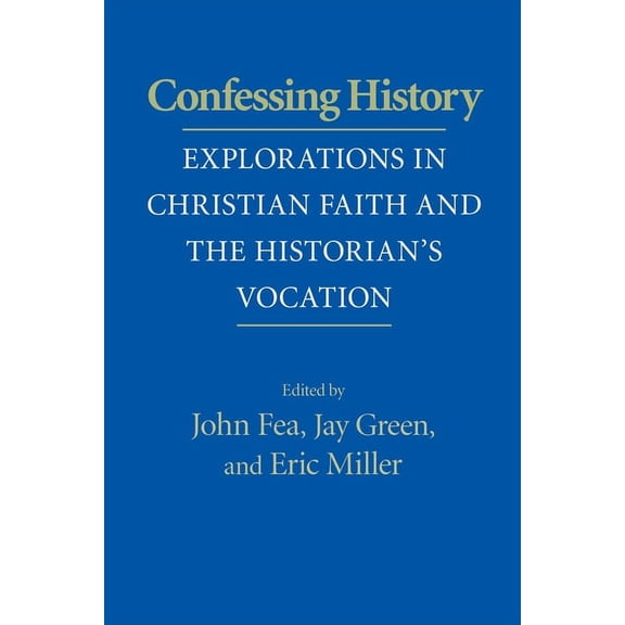Confessing History: Explorations in Christian Faith and the Historian's Vocation, (Hardcover)