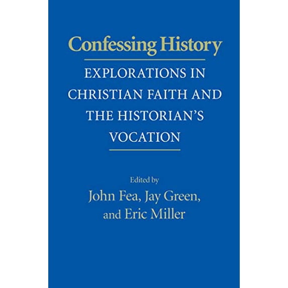 Pre-Owned Confessing History: Explorations in Christian Faith and the Historian's Vocation (Paperback 9780268029036) by John Fea, Jay Green, Eric Miller