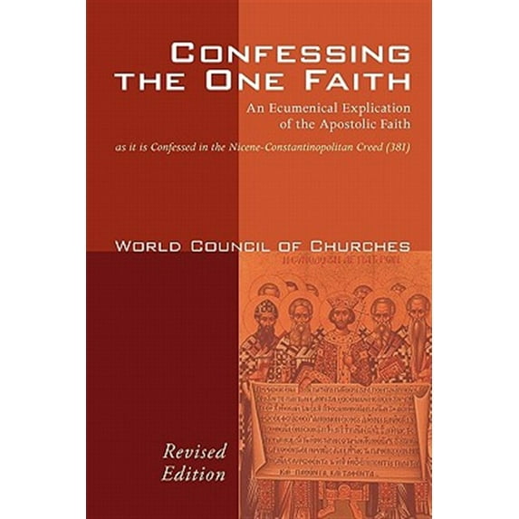 Confessing the One Faith: An Ecumenical Explication of the Apostolic Faith as It Is Confessed in the Nicene-Constantinopolitan Creed (381) (Paperback)