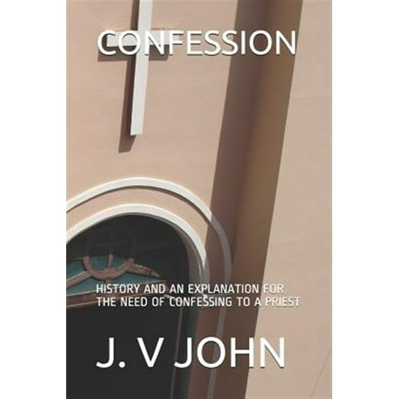 Confession: History and an Explanation for the Need of Confessing to a Priest