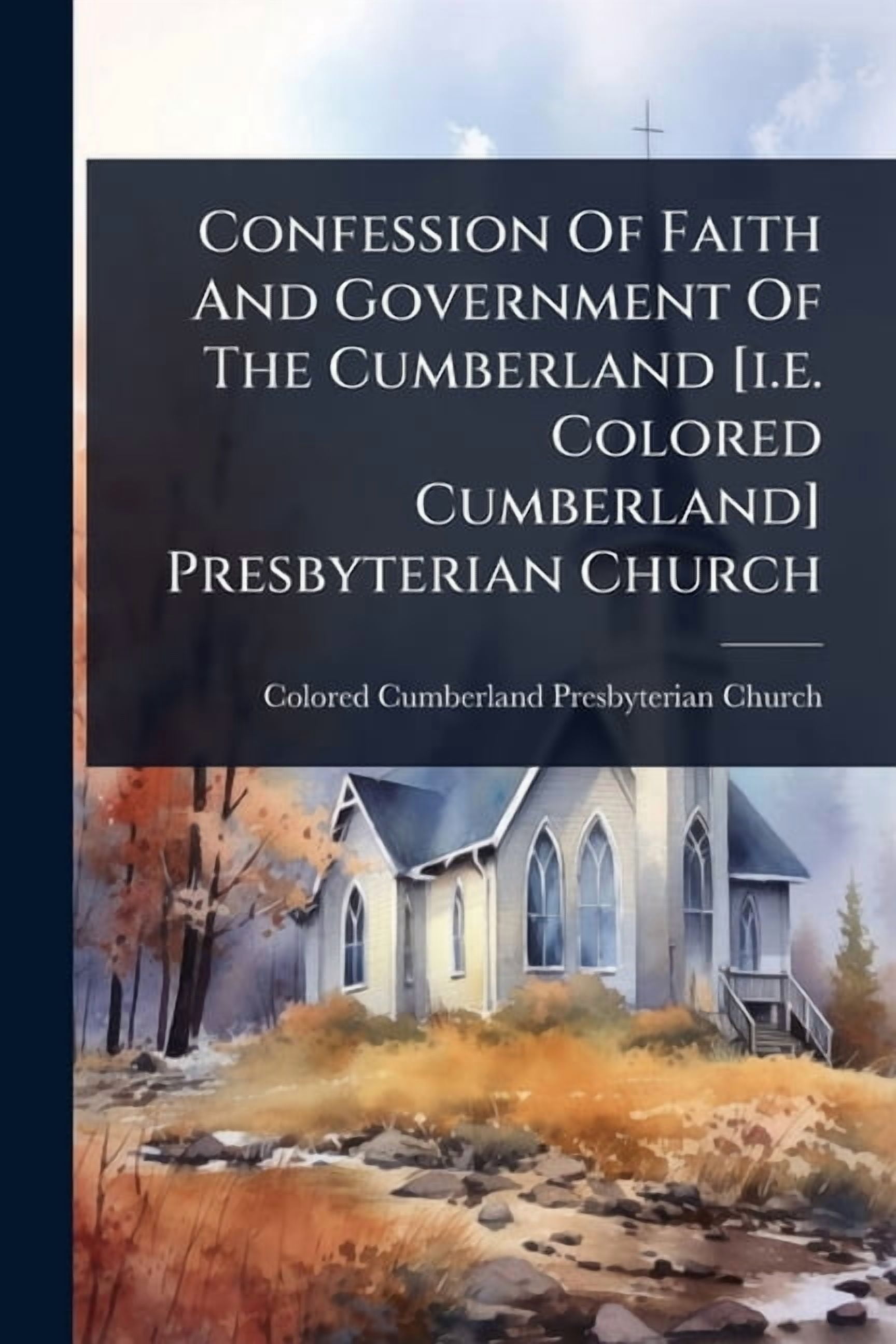 Confession Of Faith And Government Of The Cumberland [i.e. Colored Cumberland] Presbyterian ...
