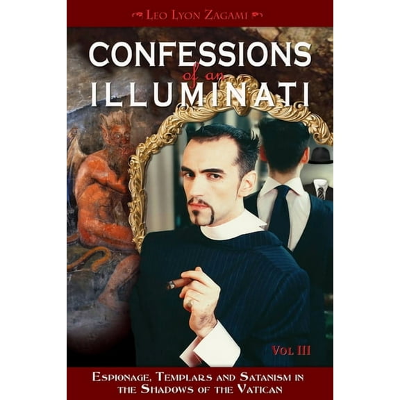 Confessions of an Illuminati Confessions of an Illuminati, Volume III: Espionage, Templars and Satanism in the Shadows of the Vatican Volume 3, Book 3, (Paperback)